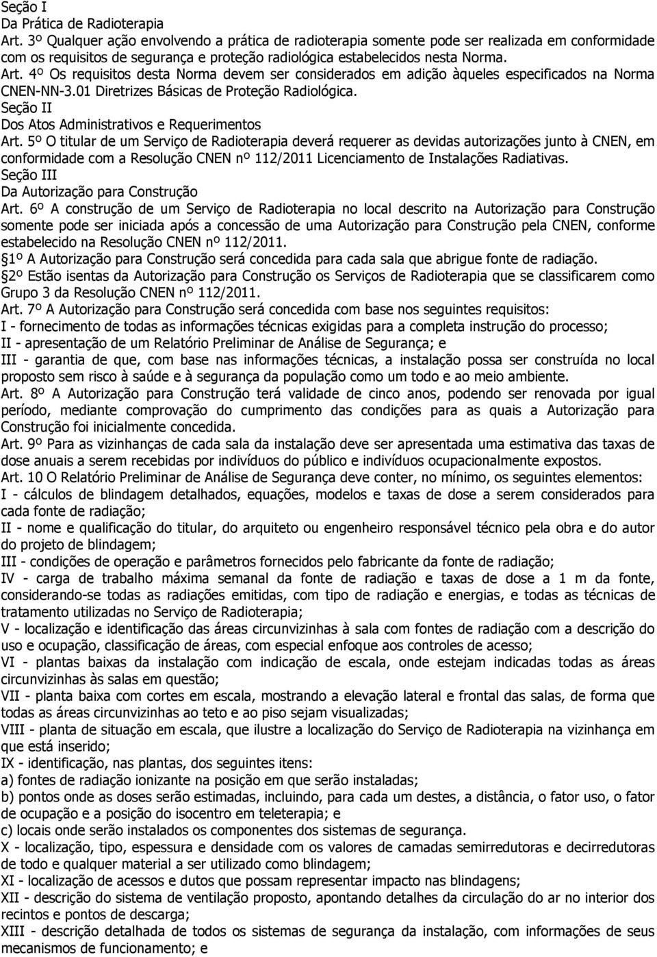 4º Os requisitos desta Norma devem ser considerados em adição àqueles especificados na Norma CNEN-NN-3.01 Diretrizes Básicas de Proteção Radiológica.