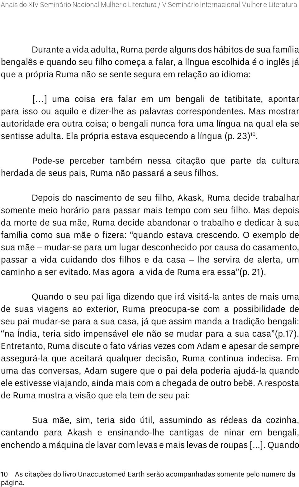 Mas mostrar autoridade era outra coisa; o bengali nunca fora uma língua na qual ela se sentisse adulta. Ela própria estava esquecendo a língua (p. 23) 10.