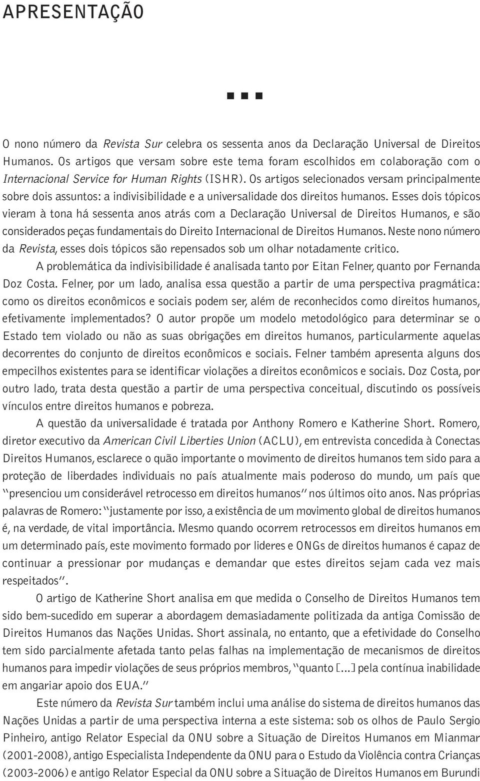 Os artigos selecionados versam principalmente sobre dois assuntos: a indivisibilidade e a universalidade dos direitos humanos.