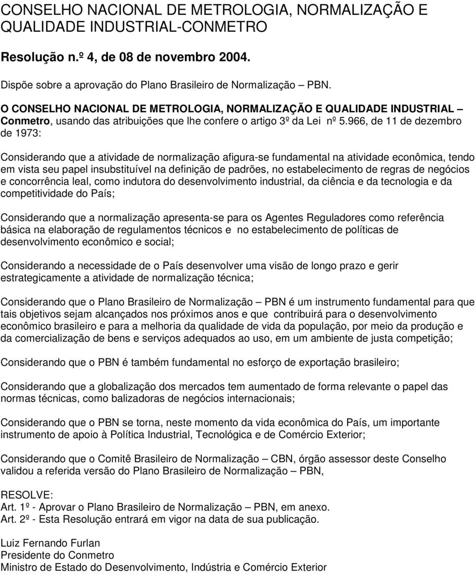 966, de 11 de dezembro de 1973: Considerando que a atividade de normalização afigura-se fundamental na atividade econômica, tendo em vista seu papel insubstituível na definição de padrões, no