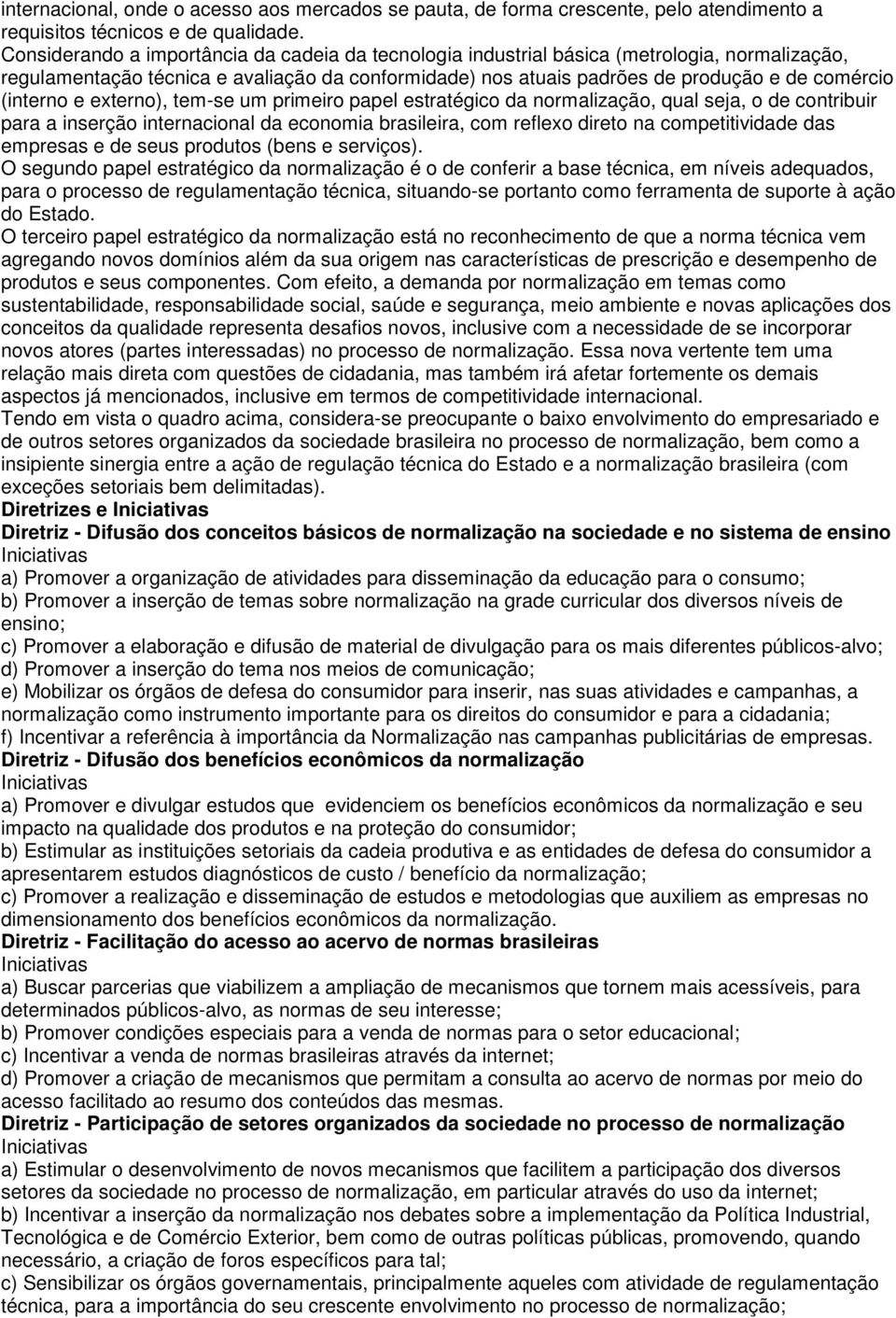 (interno e externo), tem-se um primeiro papel estratégico da normalização, qual seja, o de contribuir para a inserção internacional da economia brasileira, com reflexo direto na competitividade das