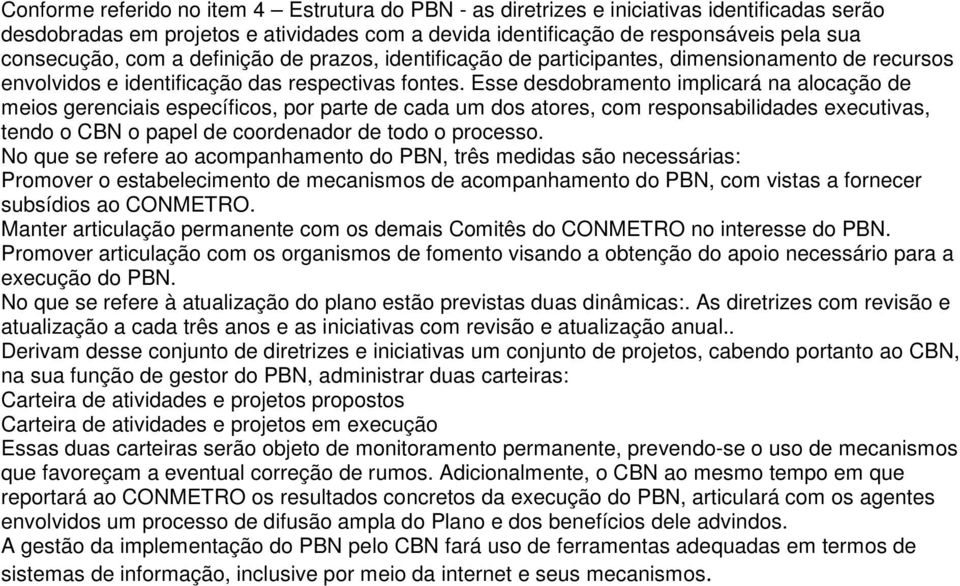 Esse desdobramento implicará na alocação de meios gerenciais específicos, por parte de cada um dos atores, com responsabilidades executivas, tendo o CBN o papel de coordenador de todo o processo.