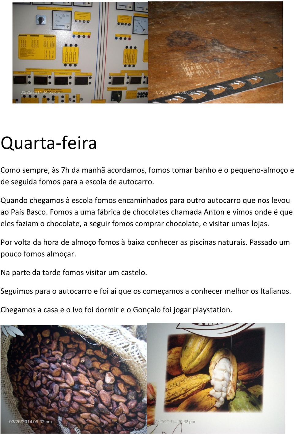 Fomos a uma fábrica de chocolates chamada Anton e vimos onde é que eles faziam o chocolate, a seguir fomos comprar chocolate, e visitar umas lojas.