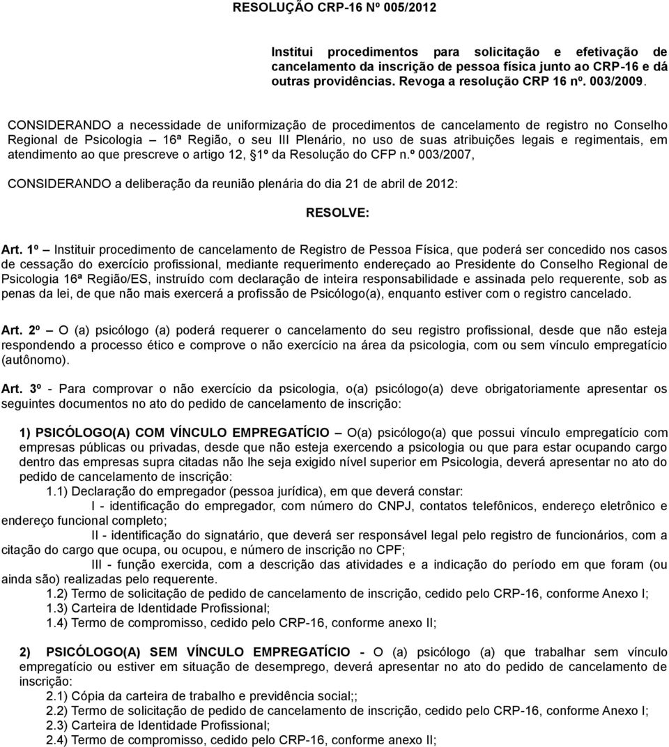 CONSIDERANDO a necessidade de uniformização de procedimentos de cancelamento de registro no Conselho Regional de Psicologia 16ª Região, o seu III Plenário, no uso de suas atribuições legais e