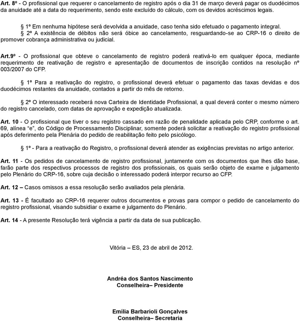 2º A existência de débitos não será óbice ao cancelamento, resguardando-se ao CRP-16 o direito de promover cobrança administrativa ou judicial. Art.