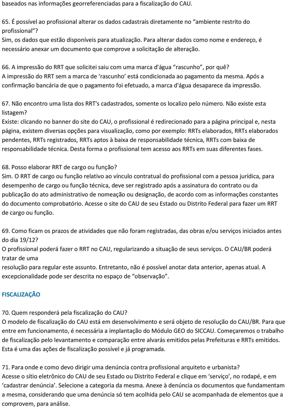 A impressão do RRT que solicitei saiu com uma marca d'água rascunho, por quê? A impressão do RRT sem a marca de rascunho está condicionada ao pagamento da mesma.