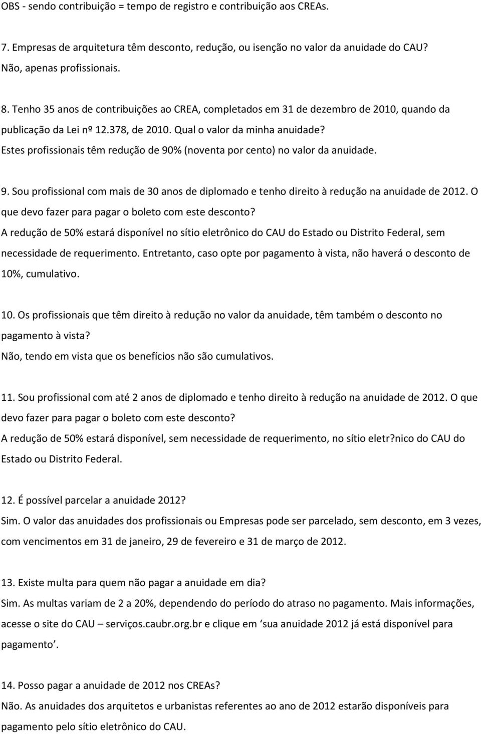 Estes profissionais têm redução de 90% (noventa por cento) no valor da anuidade. 9. Sou profissional com mais de 30 anos de diplomado e tenho direito à redução na anuidade de 2012.