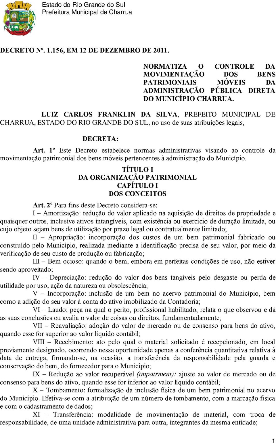 LUIZ CARLOS FRANKLIN DA SILVA, PREFEITO MUNICIPAL DE CHARRUA, ESTADO DO RIO GRANDE DO SUL, no uso de suas atribuições legais, DECRETA: Art.