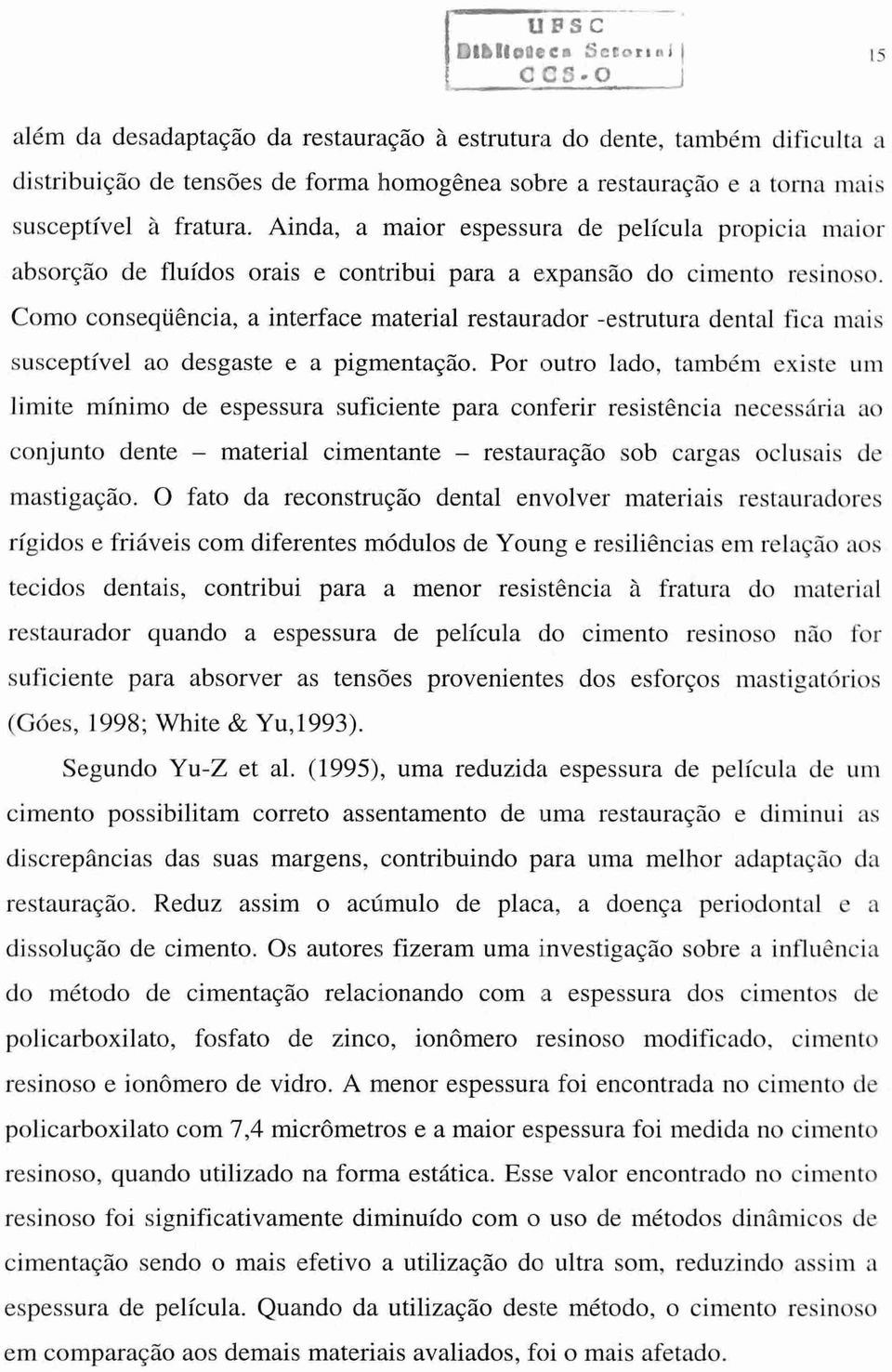 Ainda, a maior espessura de película propicia maior absorção de fluidos orais e contribui para a expansão do cimento resinoso.