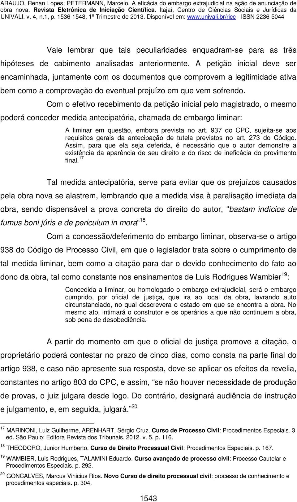 Com o efetivo recebimento da petição inicial pelo magistrado, o mesmo poderá conceder medida antecipatória, chamada de embargo liminar: A liminar em questão, embora prevista no art.