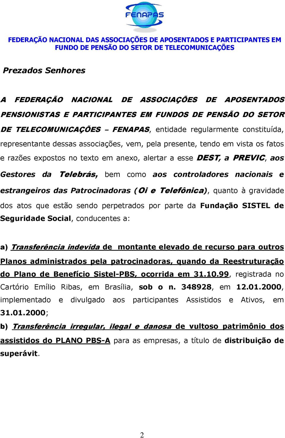 nacionais e estrangeiros das Patrocinadoras (Oi e Telefônica), quanto à gravidade dos atos que estão sendo perpetrados por parte da Fundação SISTEL de Seguridade Social, conducentes a: a)