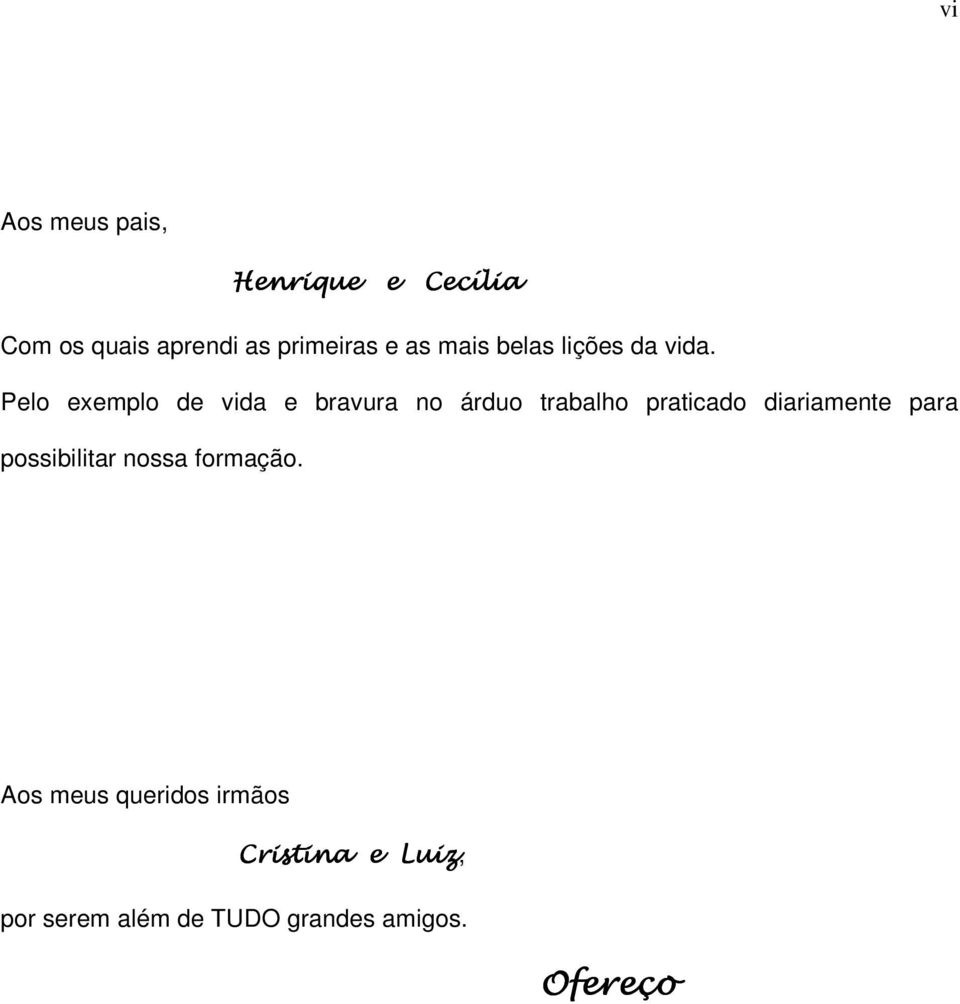 Pelo exemplo de vida e bravura no árduo trabalho praticado