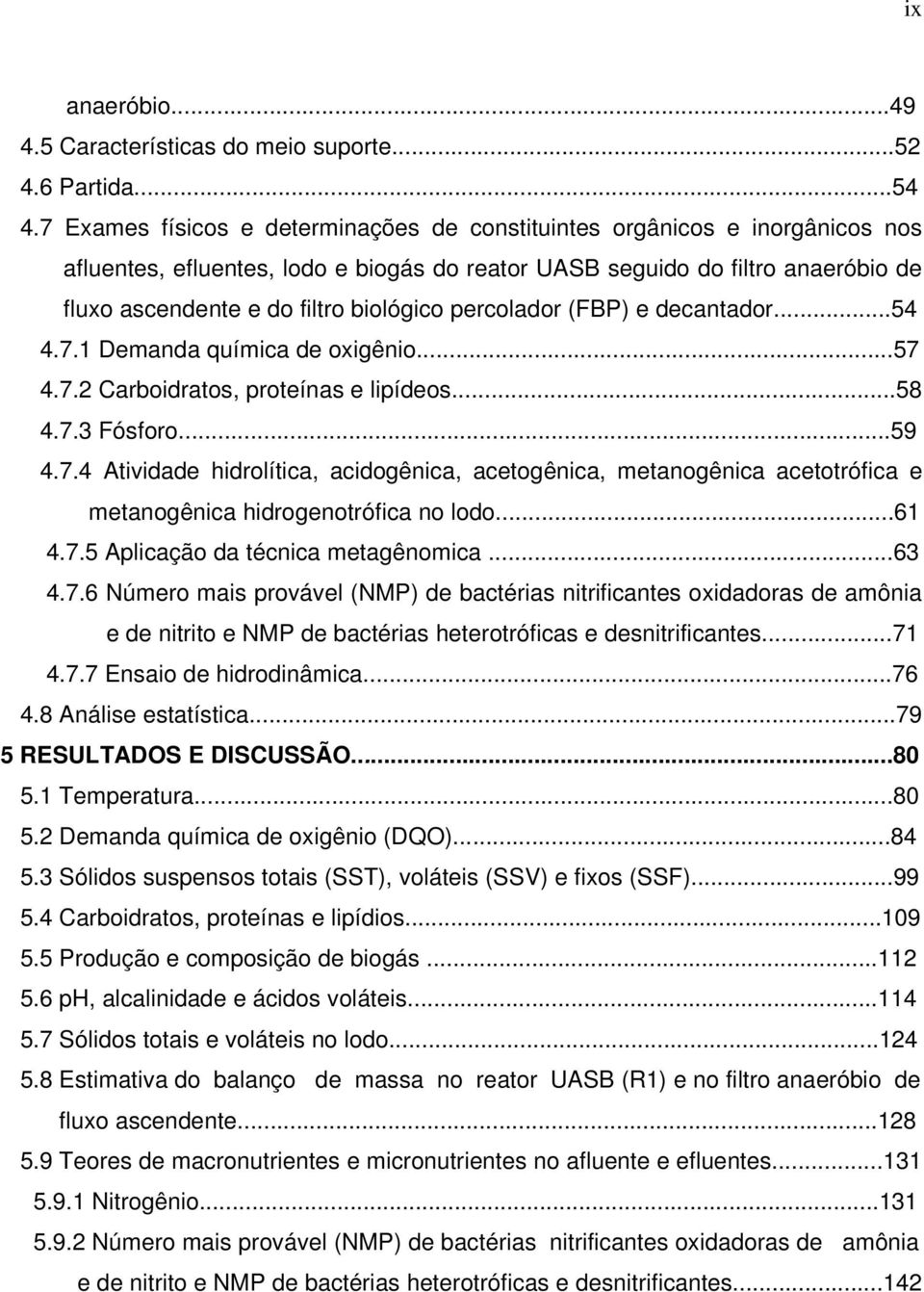 percolador (FBP) e decantador...54 4.7.1 Demanda química de oxigênio...57 4.7.2 Carboidratos, proteínas e lipídeos...58 4.7.3 Fósforo...59 4.7.4 Atividade hidrolítica, acidogênica, acetogênica, metanogênica acetotrófica e metanogênica hidrogenotrófica no lodo.