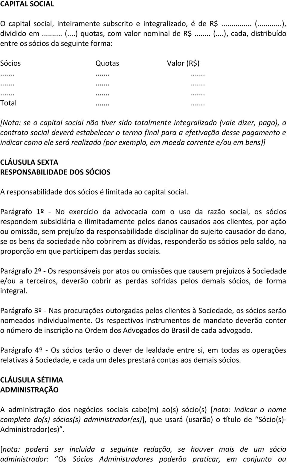 ..... [Nota: se o capital social não tiver sido totalmente integralizado (vale dizer, pago), o contrato social deverá estabelecer o termo final para a efetivação desse pagamento e indicar como ele