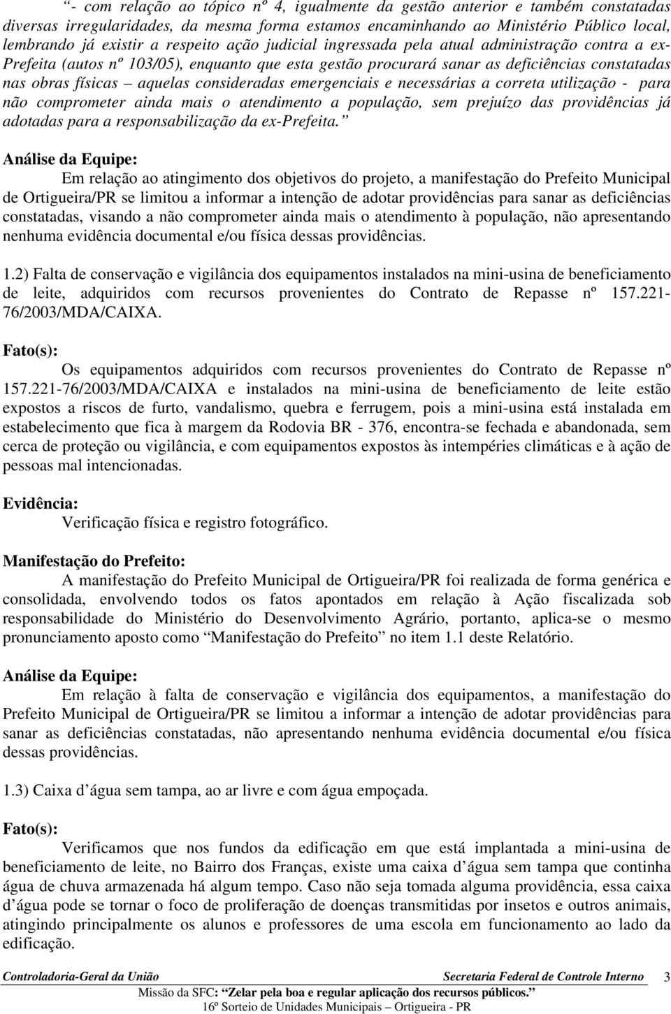 consideradas emergenciais e necessárias a correta utilização - para não comprometer ainda mais o atendimento a população, sem prejuízo das providências já adotadas para a responsabilização da