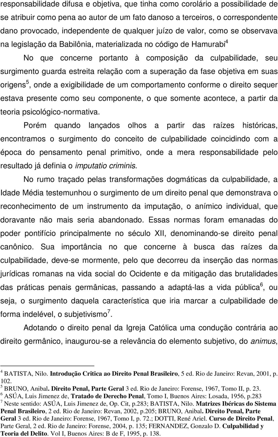 a superação da fase objetiva em suas origens 5, onde a exigibilidade de um comportamento conforme o direito sequer estava presente como seu componente, o que somente acontece, a partir da teoria