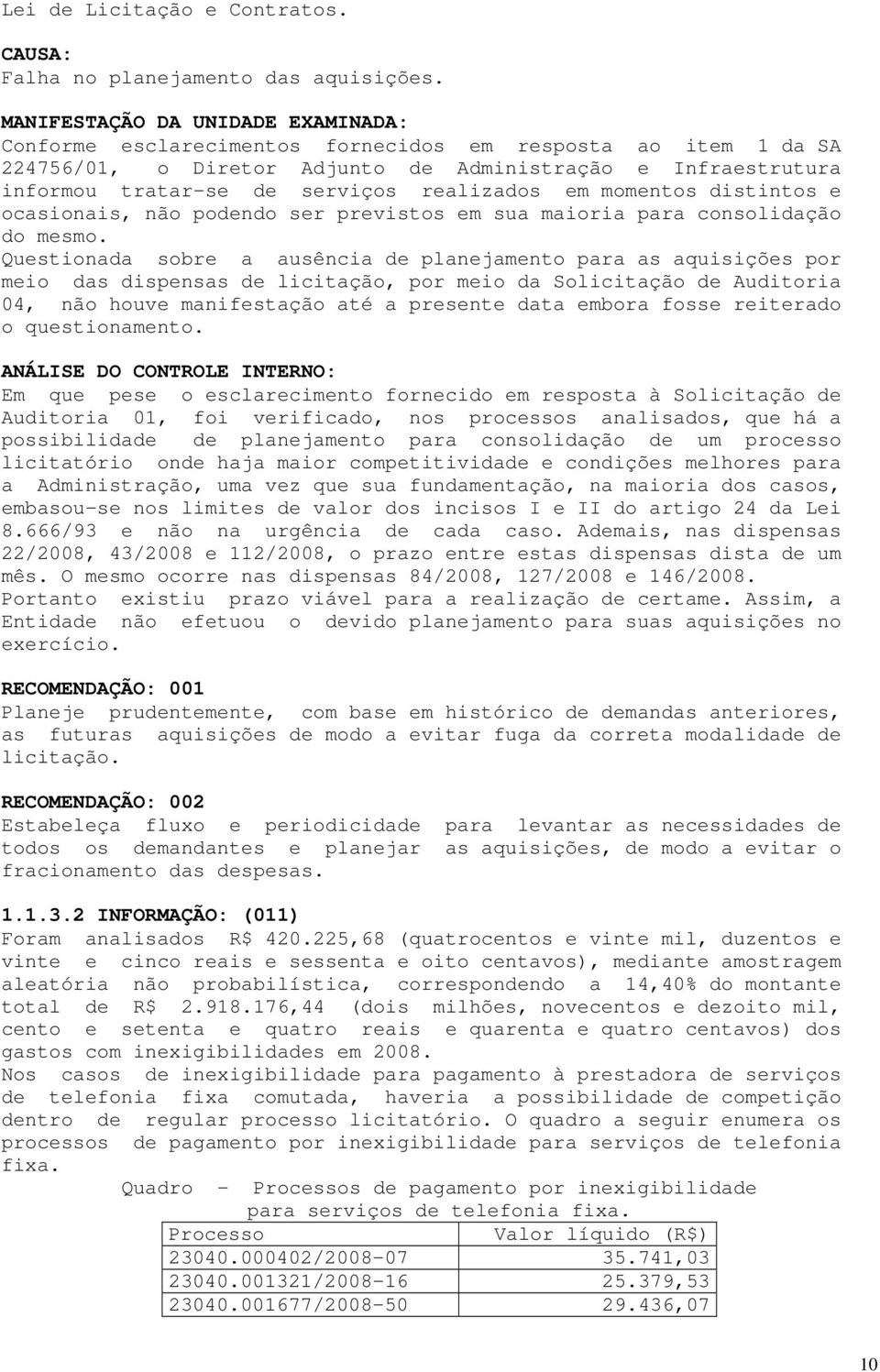 realizados em momentos distintos e ocasionais, não podendo ser previstos em sua maioria para consolidação do mesmo.