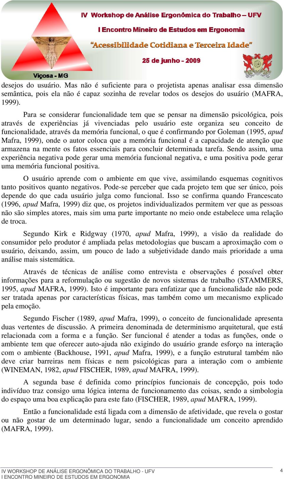 funcional, o que é confirmando por Goleman (1995, apud Mafra, 1999), onde o autor coloca que a memória funcional é a capacidade de atenção que armazena na mente os fatos essenciais para concluir