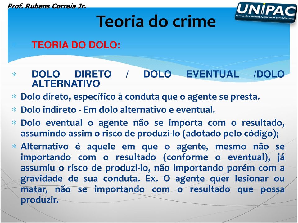 Dolo eventual o agente não se importa com o resultado, assumindo assim o risco de produzi-lo (adotado pelo código); Alternativo é aquele em que