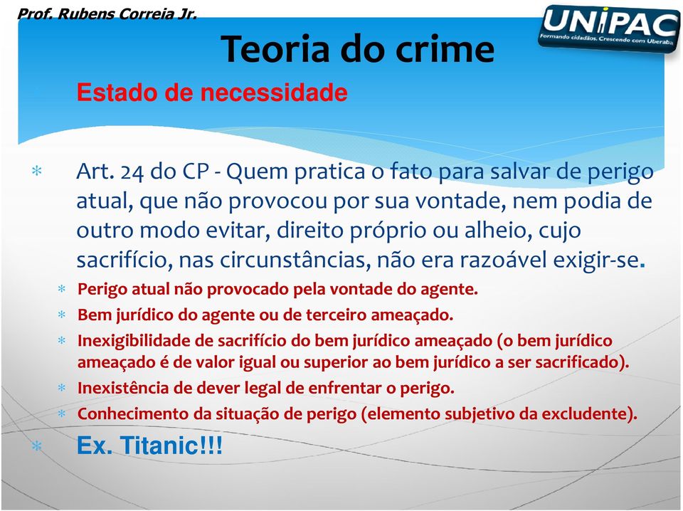 sacrifício, nas circunstâncias, não era razoável exigir-se. Perigo atual não provocado pela vontade do agente. Bem jurídico do agente ou de terceiro ameaçado.