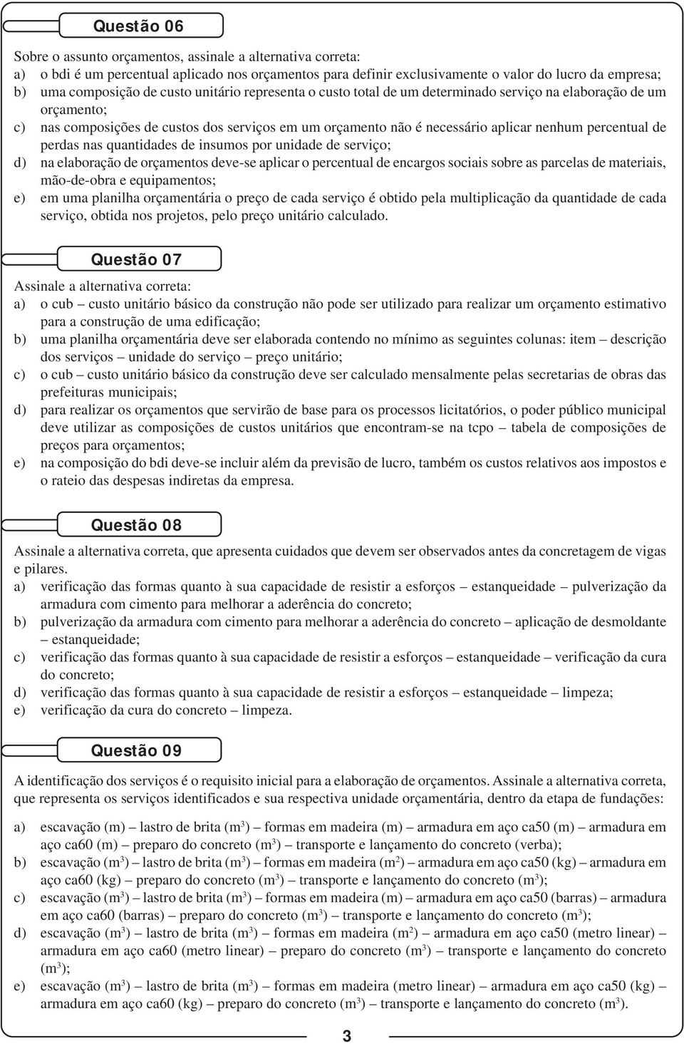 de perdas nas quantidades de insumos por unidade de serviço; d) na elaboração de orçamentos deve-se aplicar o percentual de encargos sociais sobre as parcelas de materiais, mão-de-obra e