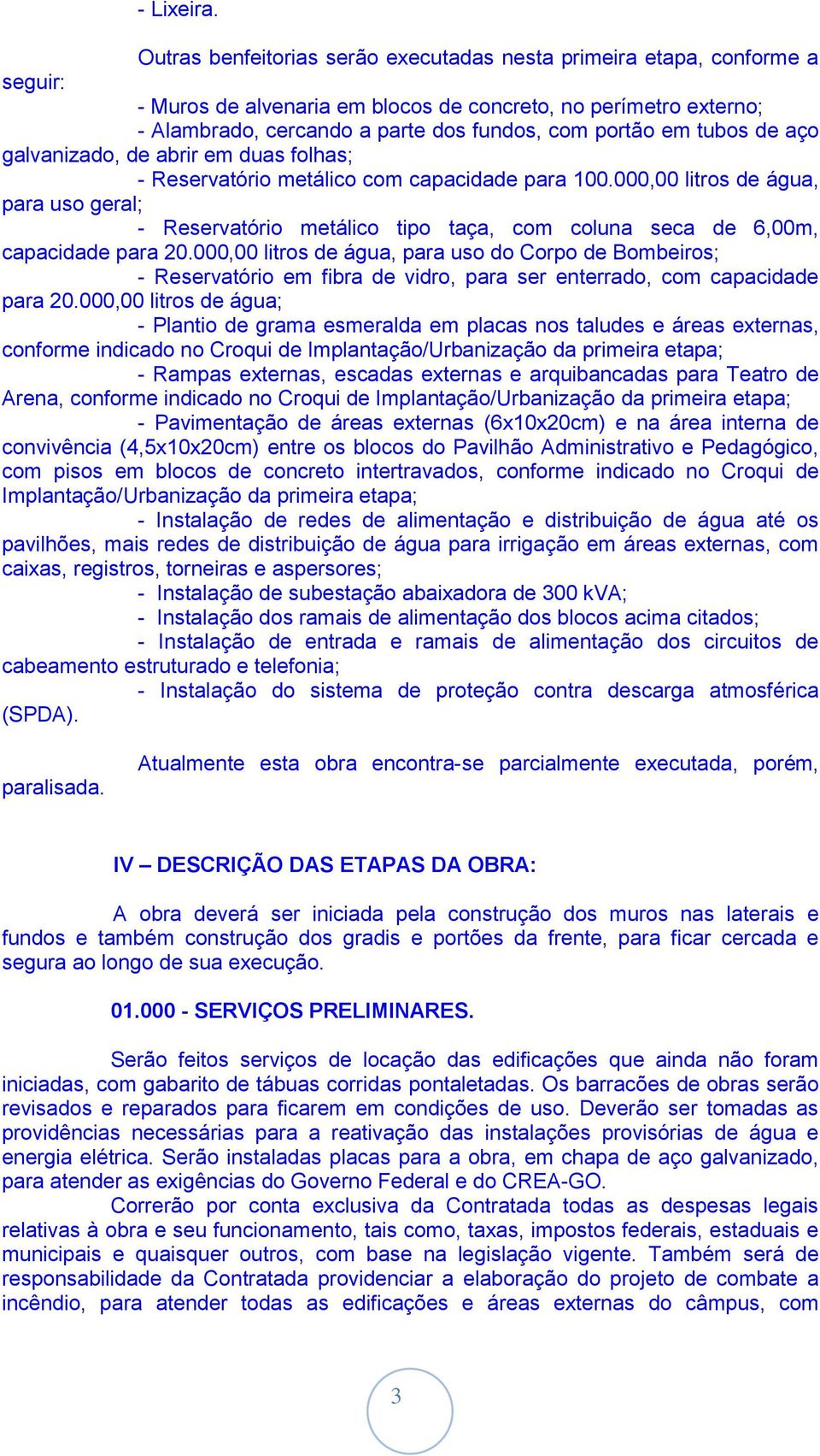 tubos de aço galvanizado, de abrir em duas folhas; - Reservatório metálico com capacidade para 100.