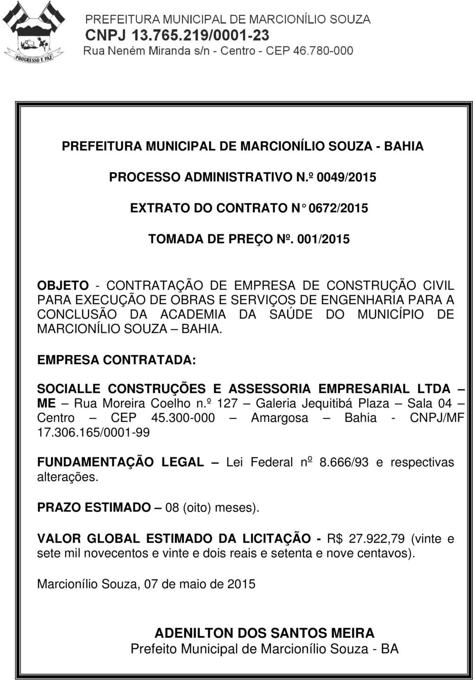 EMPRESA CONTRATADA: SOCIALLE CONSTRUÇÕES E ASSESSORIA EMPRESARIAL LTDA ME Rua Moreira Coelho n.º 127 Galeria Jequitibá Plaza Sala 04 Centro CEP 45.300-000 Amargosa Bahia - CNPJ/MF 17.306.