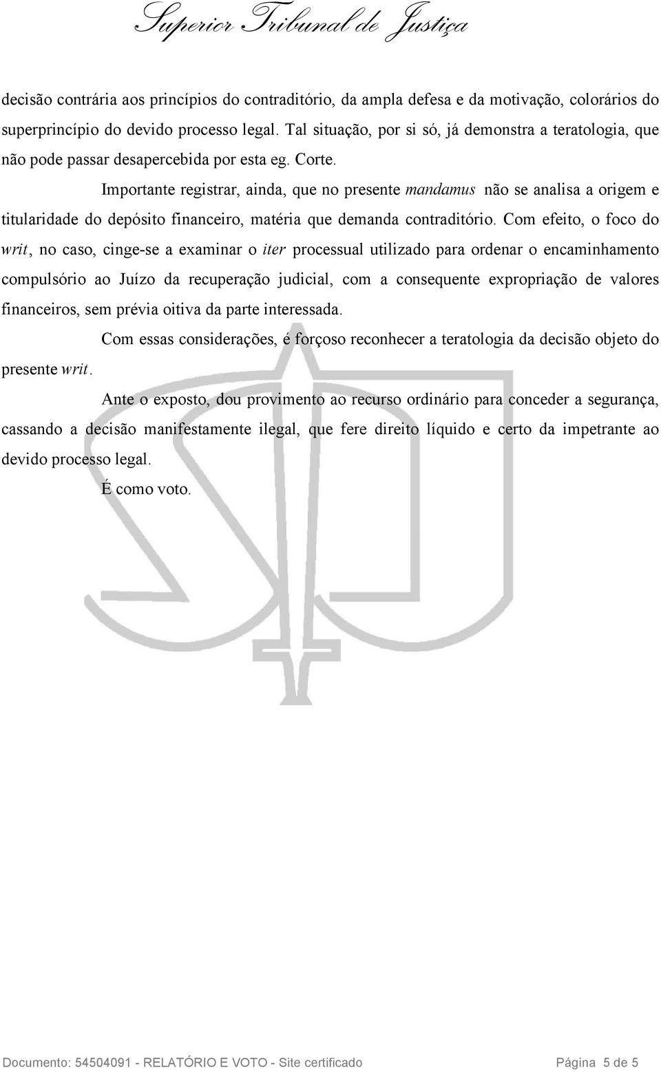 Importante registrar, ainda, que no presente mandamus não se analisa a origem e titularidade do depósito financeiro, matéria que demanda contraditório.