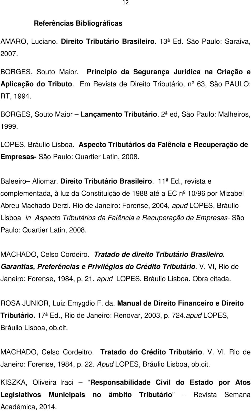 Aspecto Tributários da Falência e Recuperação de Empresas- São Paulo: Quartier Latin, 2008. Baleeiro Aliomar. Direito Tributário Brasileiro. 11ª Ed.