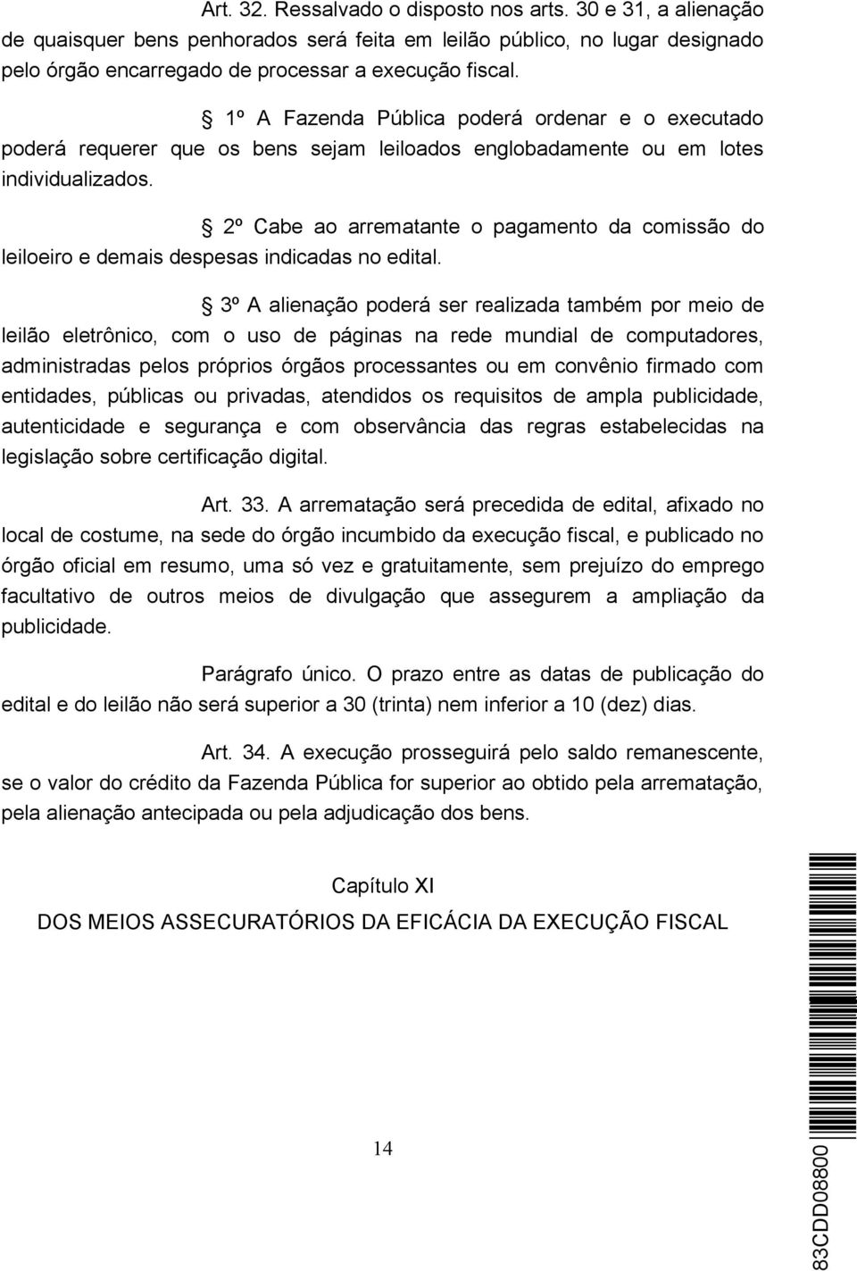 2º Cabe ao arrematante o pagamento da comissão do leiloeiro e demais despesas indicadas no edital.