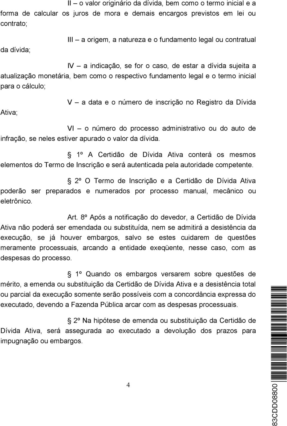 número de inscrição no Registro da Dívida VI o número do processo administrativo ou do auto de infração, se neles estiver apurado o valor da dívida.