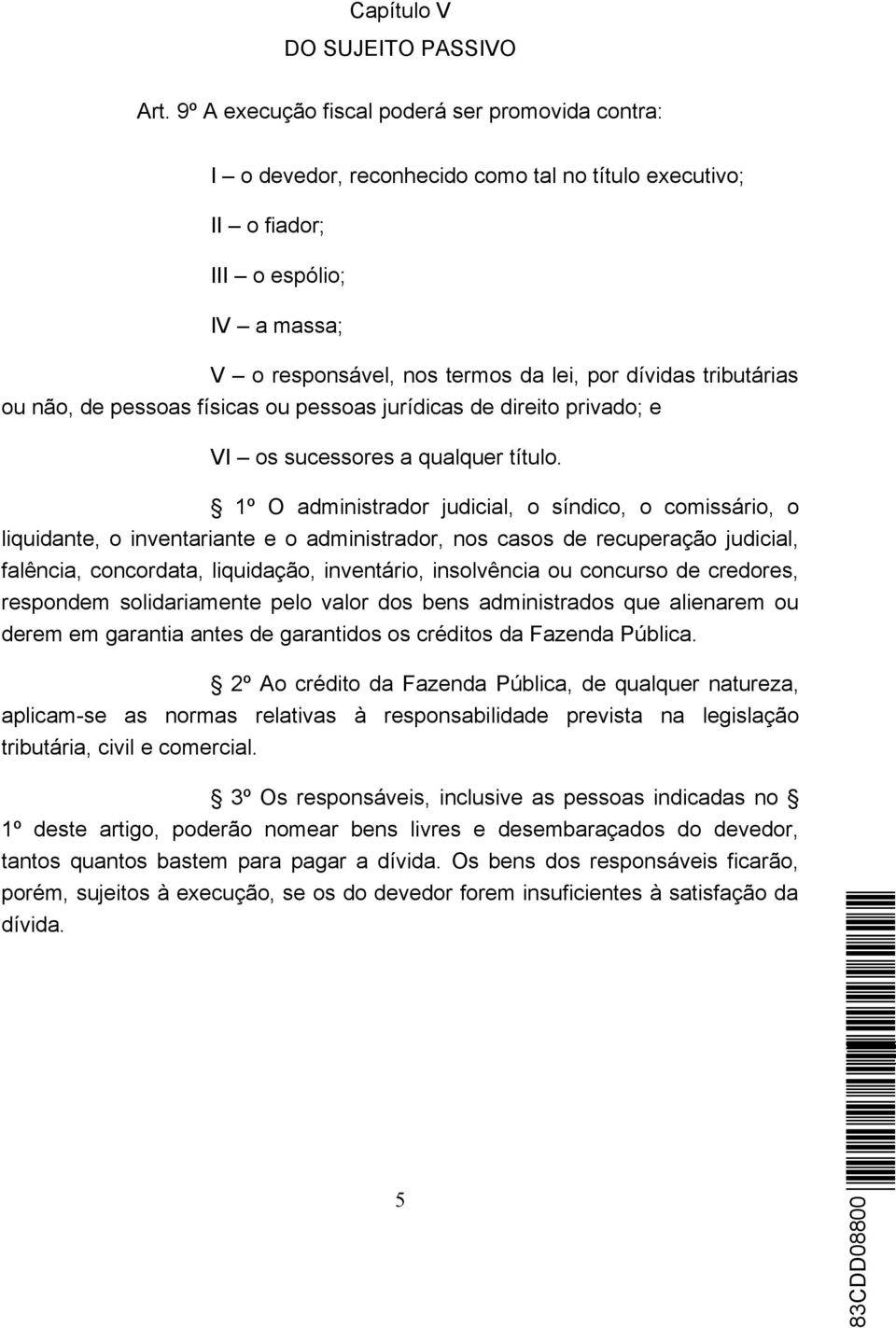 tributárias ou não, de pessoas físicas ou pessoas jurídicas de direito privado; e VI os sucessores a qualquer título.