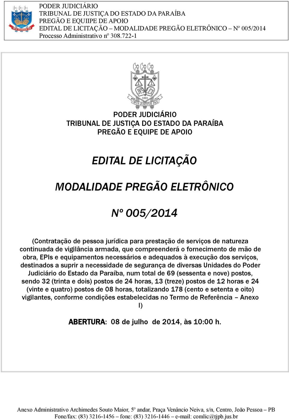 diversas Unidades do Poder Judiciário do Estado da Paraíba, num total de 69 (sessenta e nove) postos, sendo 32 (trinta e dois) postos de 24 horas, 13 (treze) postos de 12 horas e 24 (vinte