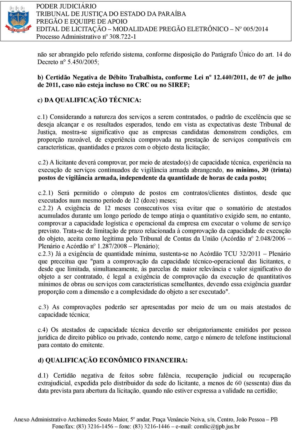 1) Considerando a natureza dos serviços a serem contratados, o padrão de excelência que se deseja alcançar e os resultados esperados, tendo em vista as expectativas deste Tribunal de Justiça,