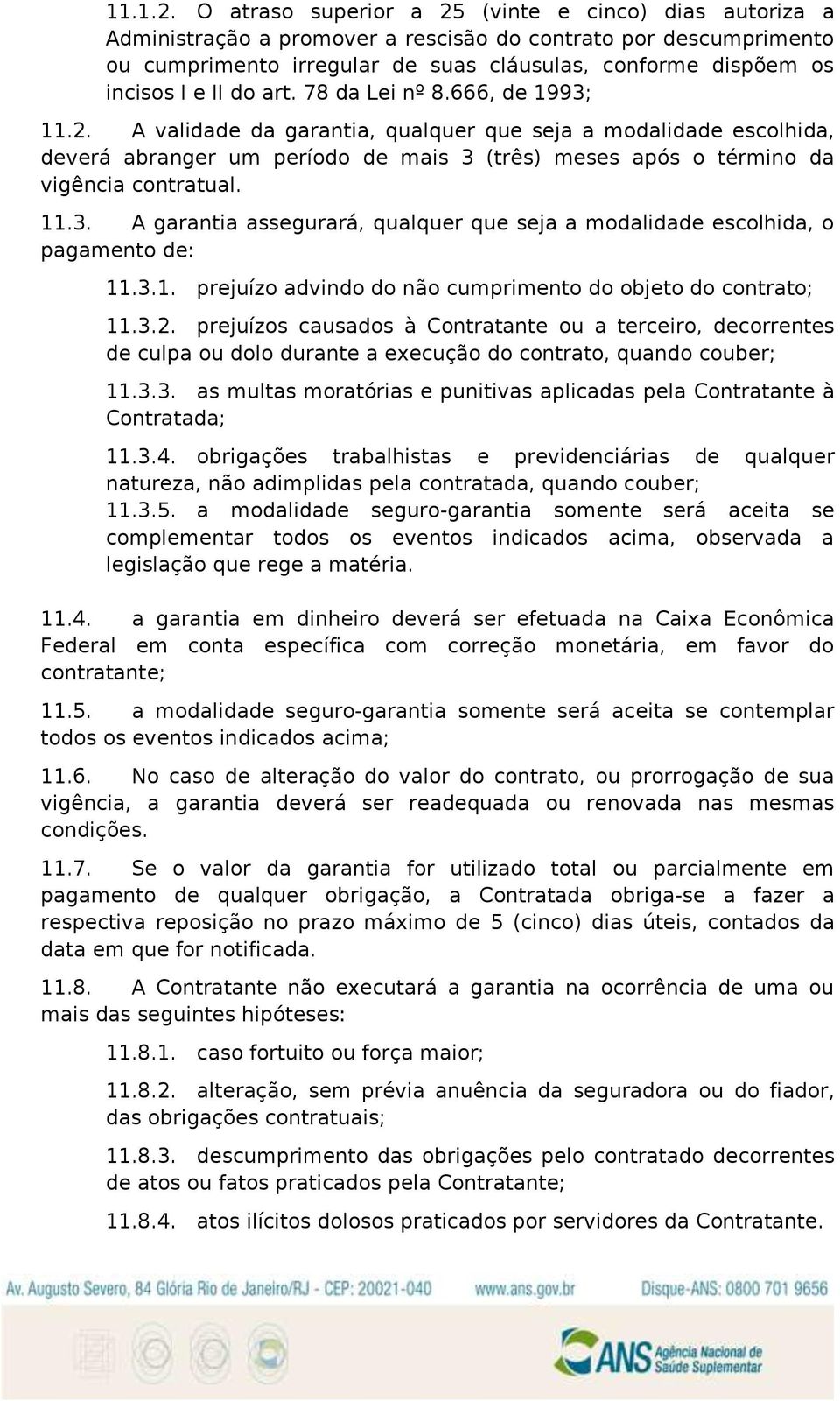 II do art. 78 da Lei nº 8.666, de 1993; 11.2. A validade da garantia, qualquer que seja a modalidade escolhida, deverá abranger um período de mais 3 (três) meses após o término da vigência contratual.