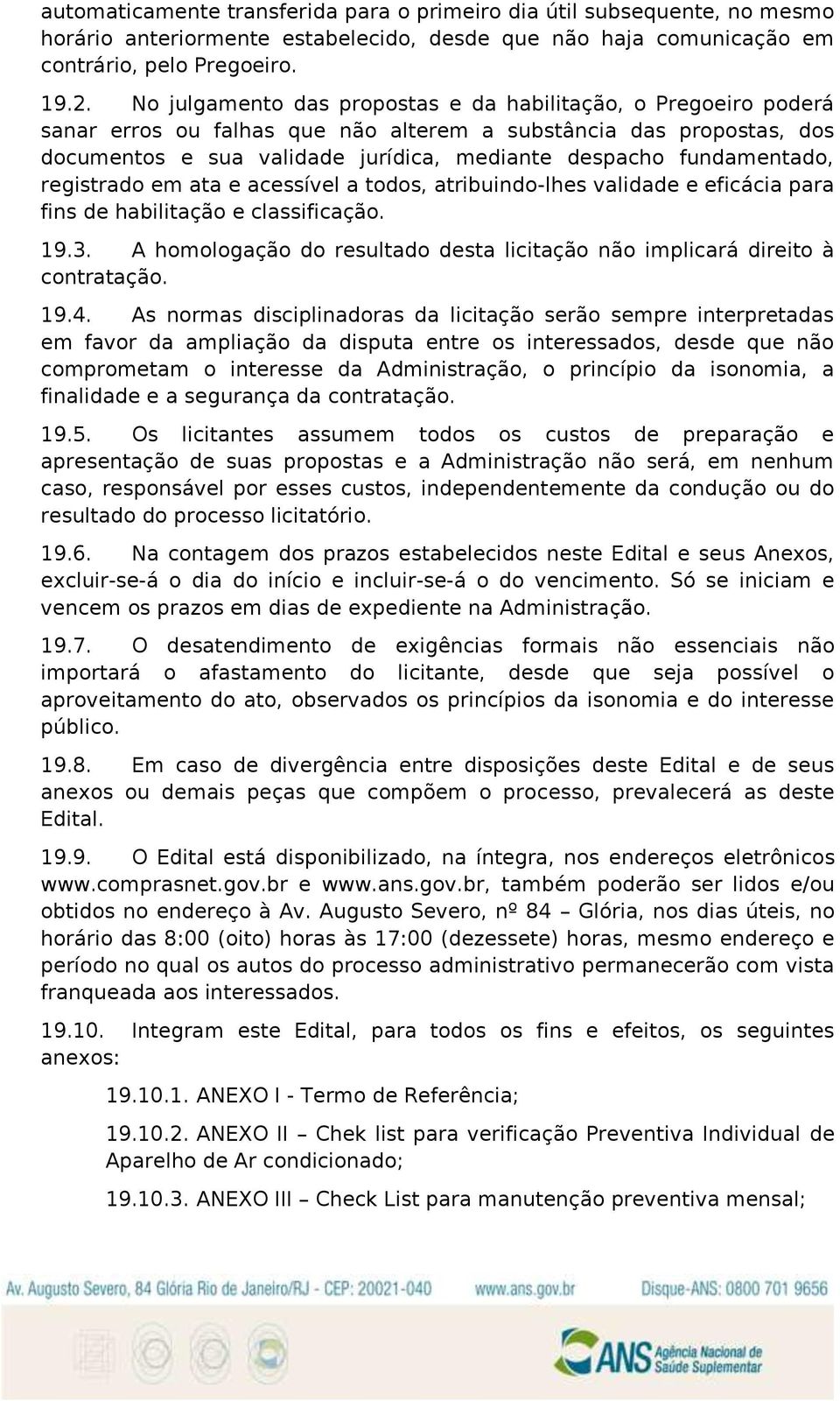 fundamentado, registrado em ata e acessível a todos, atribuindo-lhes validade e eficácia para fins de habilitação e classificação. 19.3.