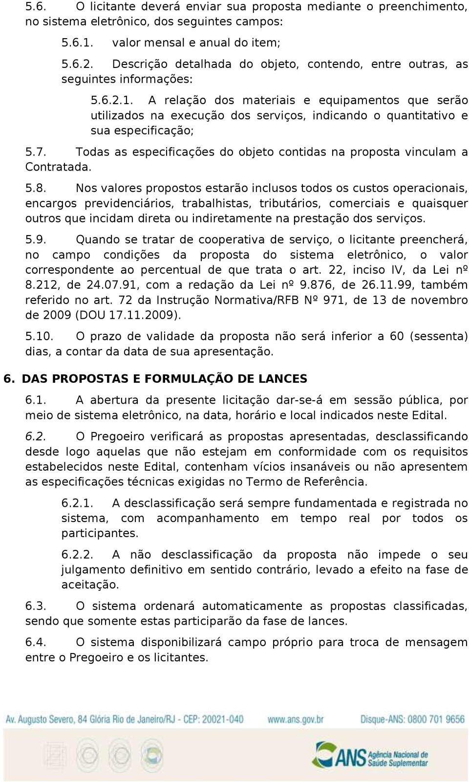 A relação dos materiais e equipamentos que serão utilizados na execução dos serviços, indicando o quantitativo e sua especificação; 5.7.