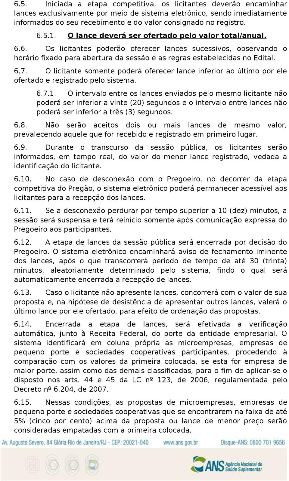 6.7. O licitante somente poderá oferecer lance inferior ao último por ele ofertado e registrado pelo sistema. 6.7.1.