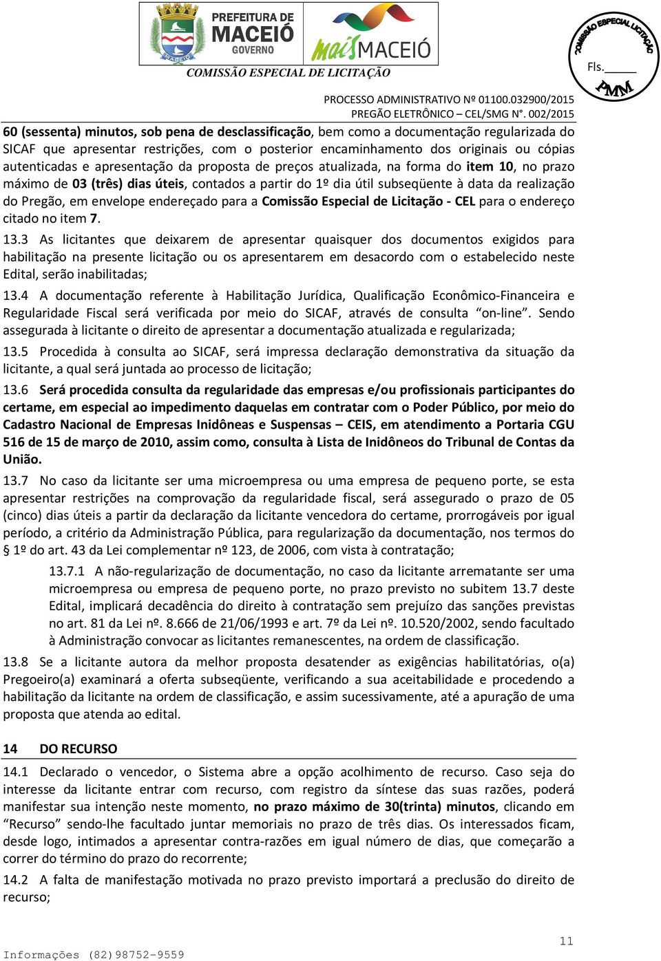 endereçado para a Comissão Especial de Licitação - CEL para o endereço citado no item 7. 13.