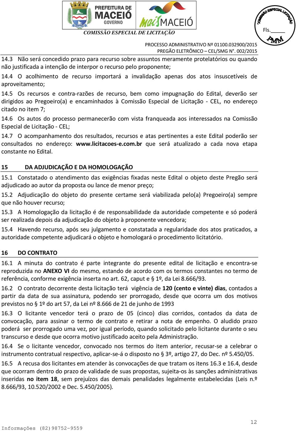 5 Os recursos e contra-razões de recurso, bem como impugnação do Edital, deverão ser dirigidos ao Pregoeiro(a) e encaminhados à Comissão Especial de Licitação - CEL, no endereço citado no item 7; 14.