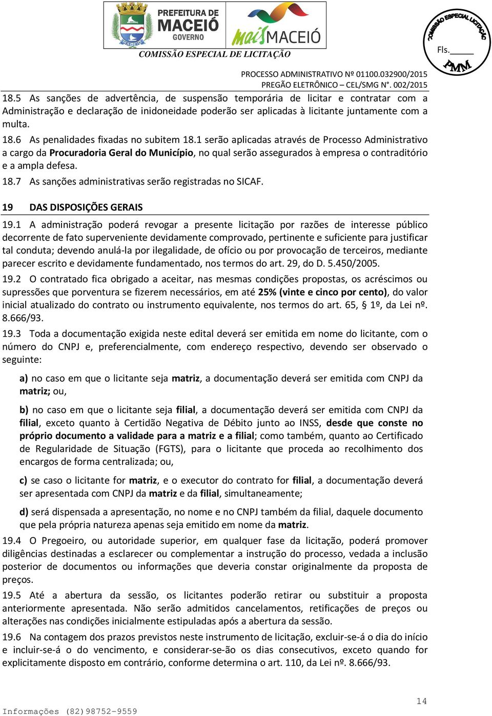 1 serão aplicadas através de Processo Administrativo a cargo da Procuradoria Geral do Município, no qual serão assegurados à empresa o contraditório e a ampla defesa. 18.