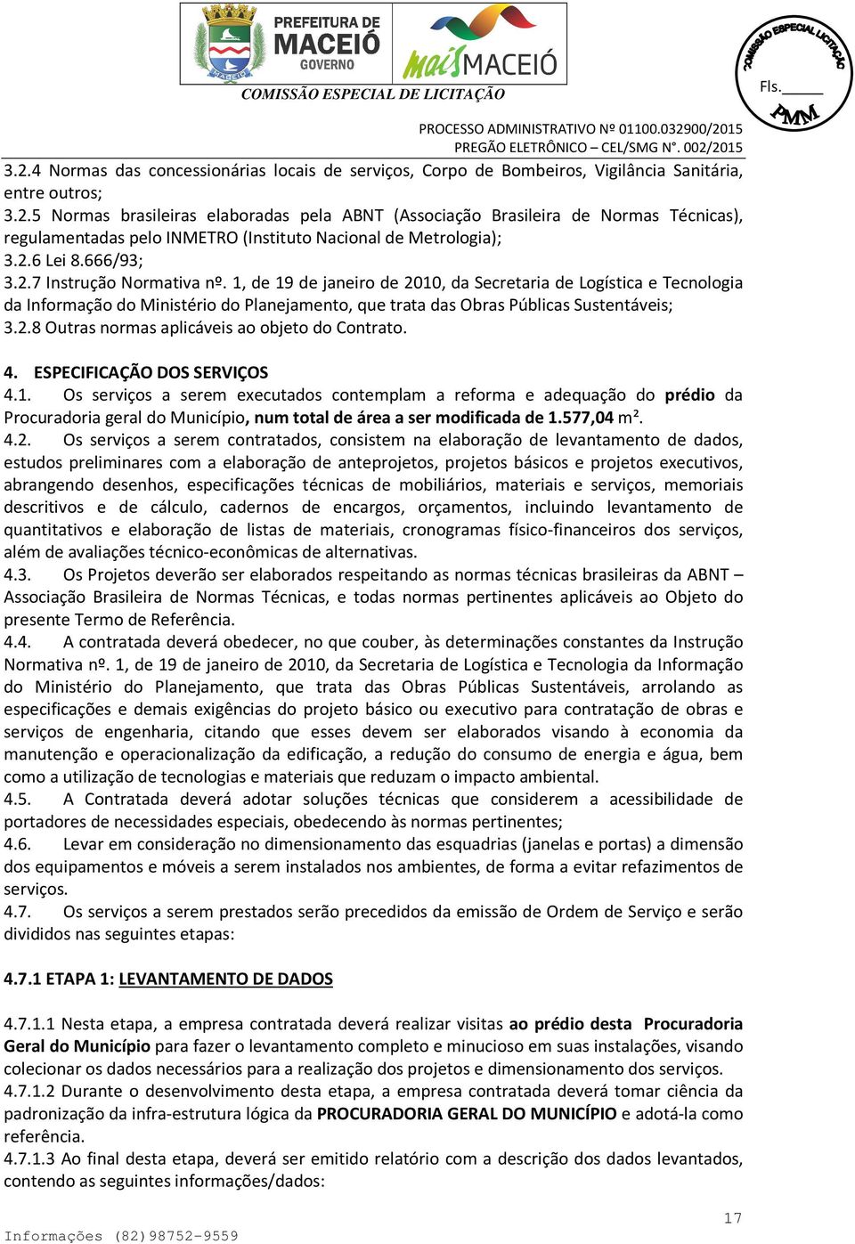 1, de 19 de janeiro de 2010, da Secretaria de Logística e Tecnologia da Informação do Ministério do Planejamento, que trata das Obras Públicas Sustentáveis; 3.2.8 Outras normas aplicáveis ao objeto do Contrato.