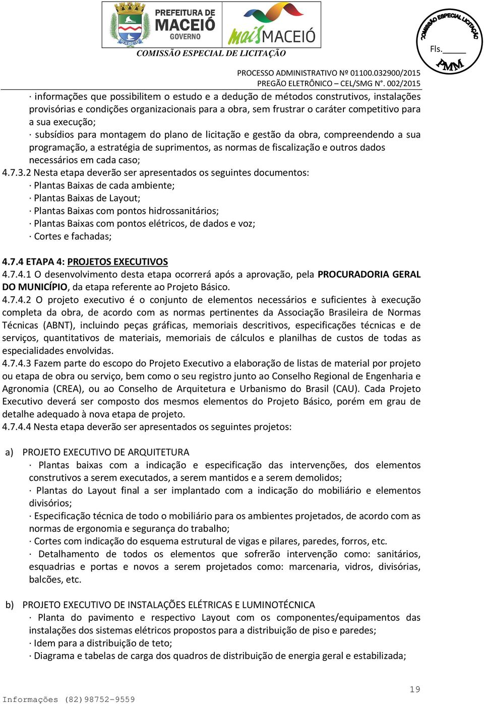 2 Nesta etapa deverão ser apresentados os seguintes documentos: Plantas Baixas de cada ambiente; Plantas Baixas de Layout; Plantas Baixas com pontos hidrossanitários; Plantas Baixas com pontos