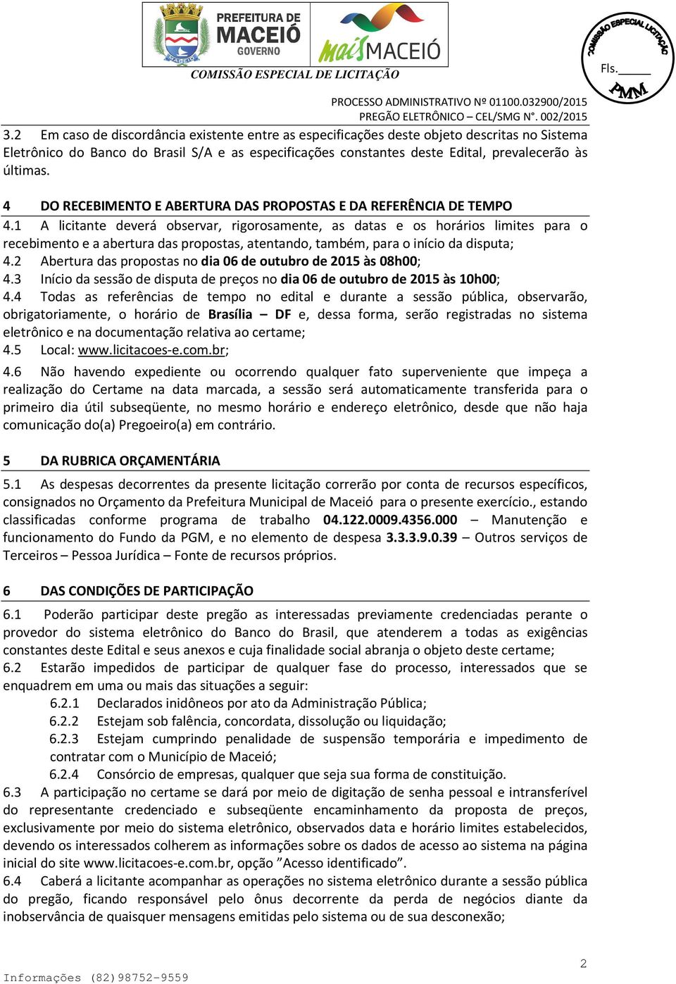 1 A licitante deverá observar, rigorosamente, as datas e os horários limites para o recebimento e a abertura das propostas, atentando, também, para o início da disputa; 4.