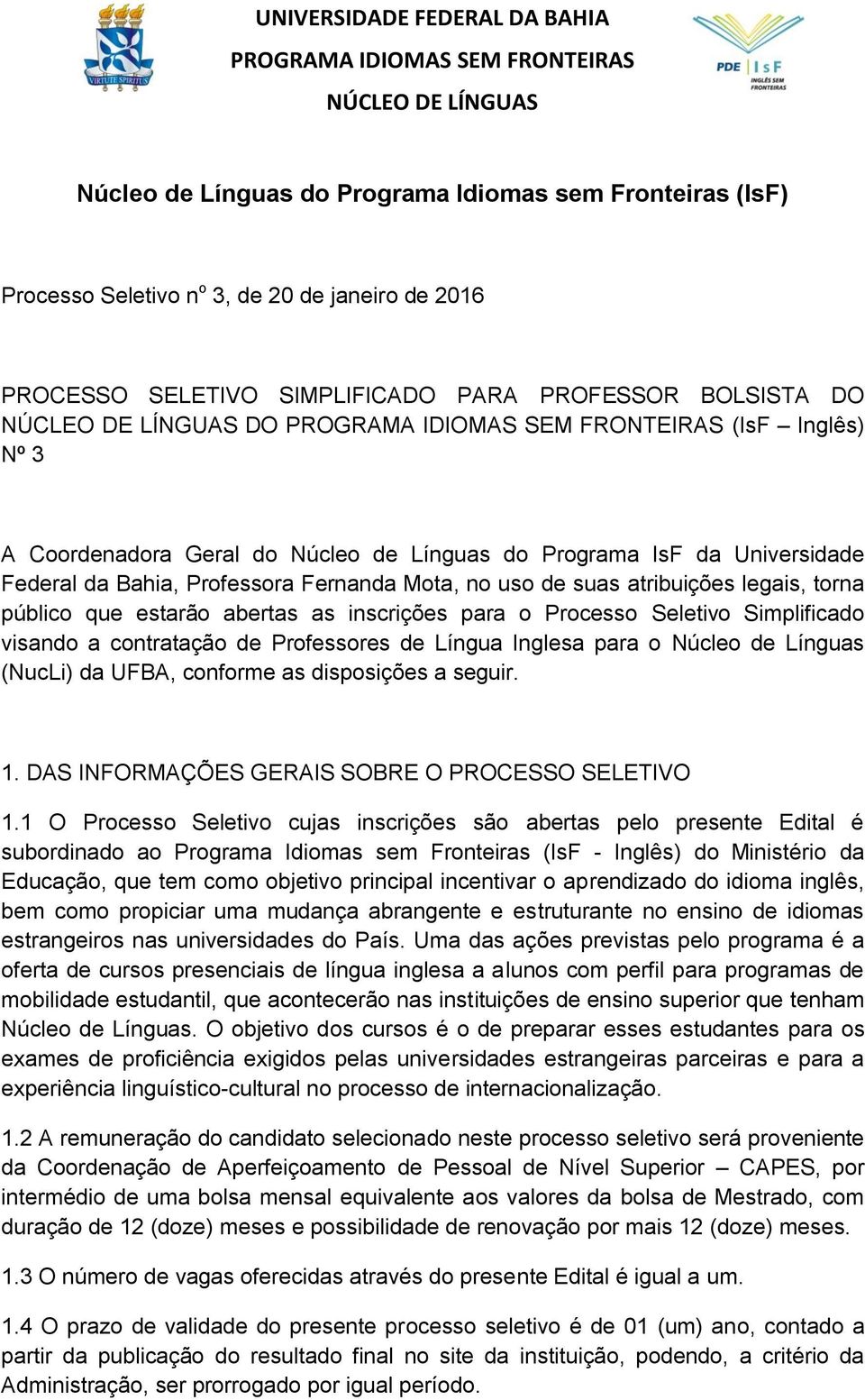 para o Processo Seletivo Simplificado visando a contratação de Professores de Língua Inglesa para o Núcleo de Línguas (NucLi) da UFBA, conforme as disposições a seguir. 1.