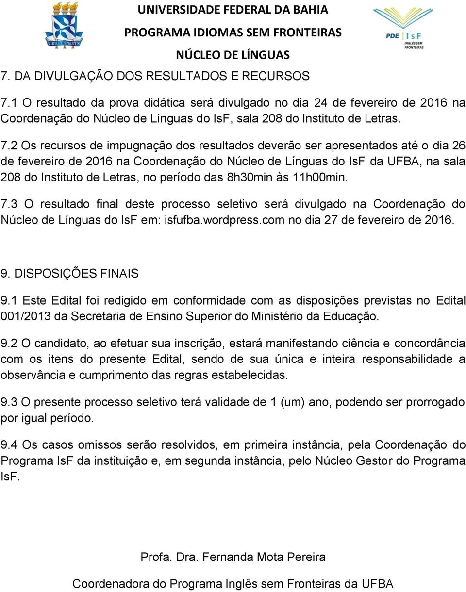 período das 8h30min às 11h00min. 7.3 O resultado final deste processo seletivo será divulgado na Coordenação do Núcleo de Línguas do IsF em: isfufba.wordpress.com no dia 27 de fevereiro de 2016. 9.