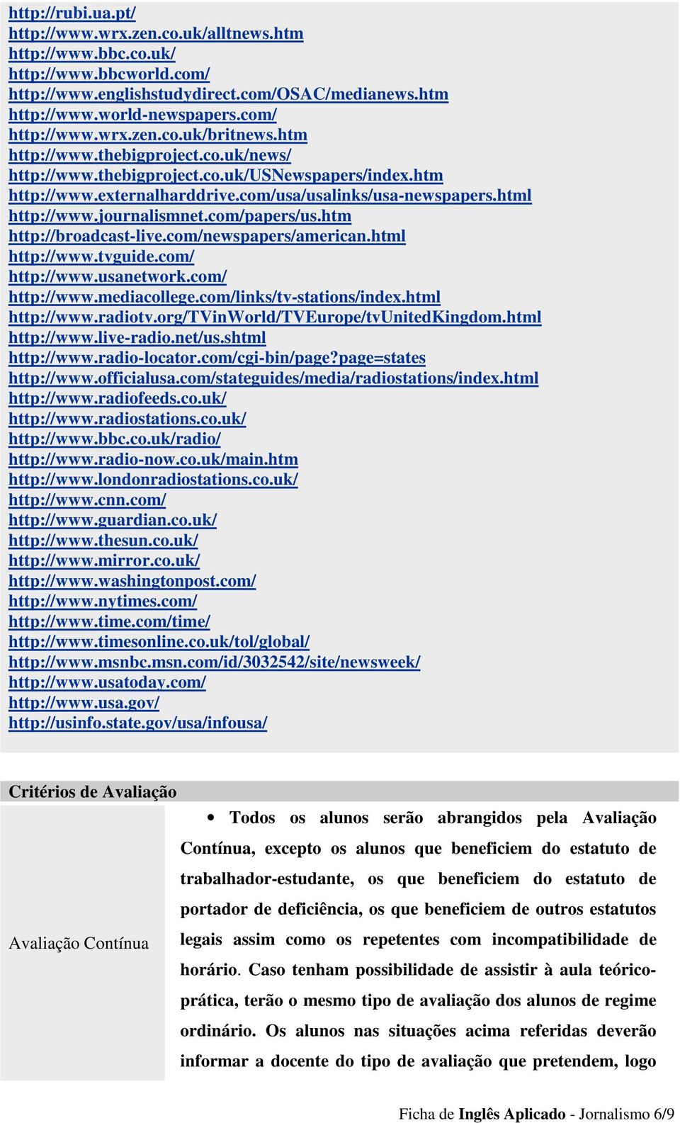 html http://www.journalismnet.com/papers/us.htm http://broadcast-live.com/newspapers/american.html http://www.tvguide.com/ http://www.usanetwork.com/ http://www.mediacollege.