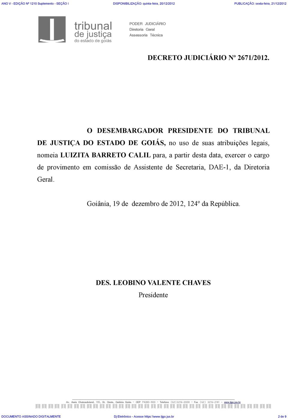 exercer o cargo de provimento em comissão de Assistente de Secretaria, DAE-1, da Diretoria Geral. Goiânia, 19 de dezembro de 2012, 124º da República. DES.