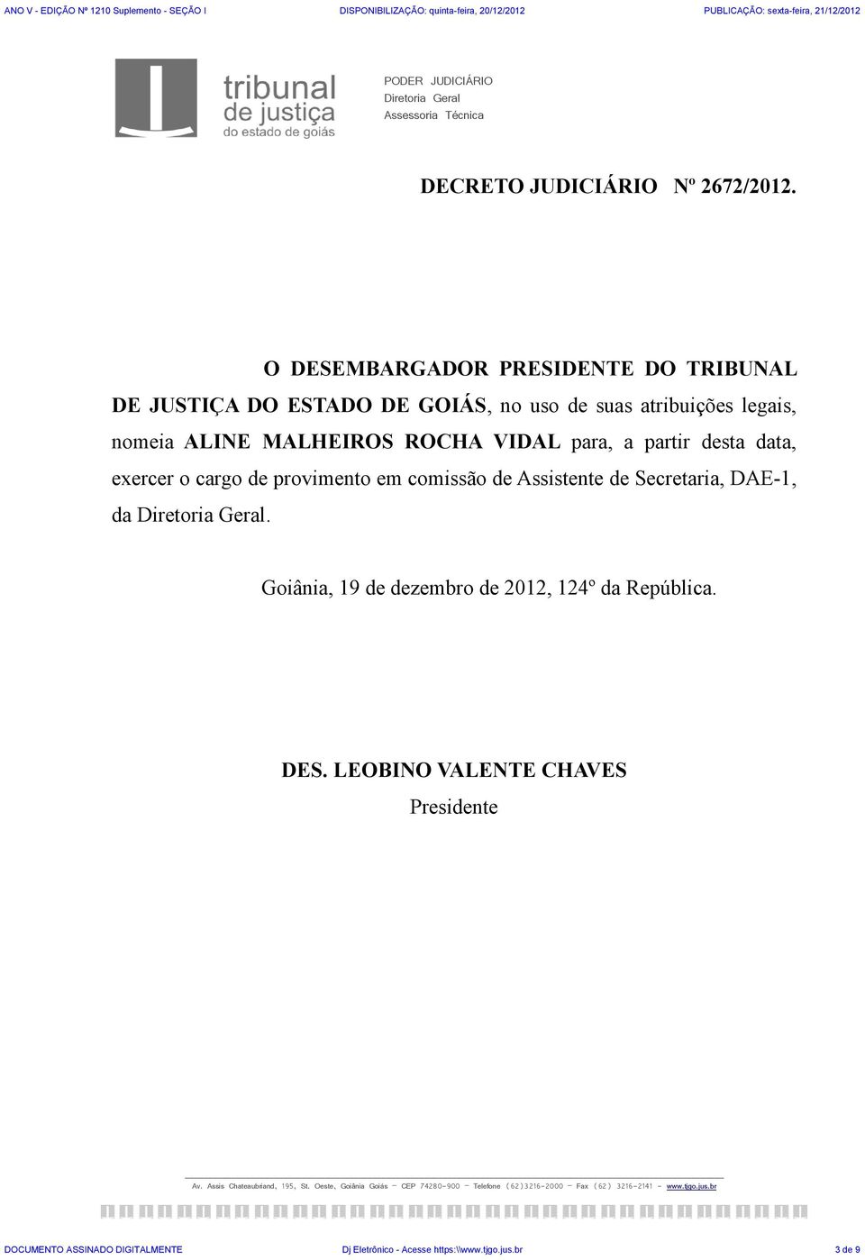 data, exercer o cargo de provimento em comissão de Assistente de Secretaria, DAE-1, da Diretoria Geral. Goiânia, 19 de dezembro de 2012, 124º da República. DES.