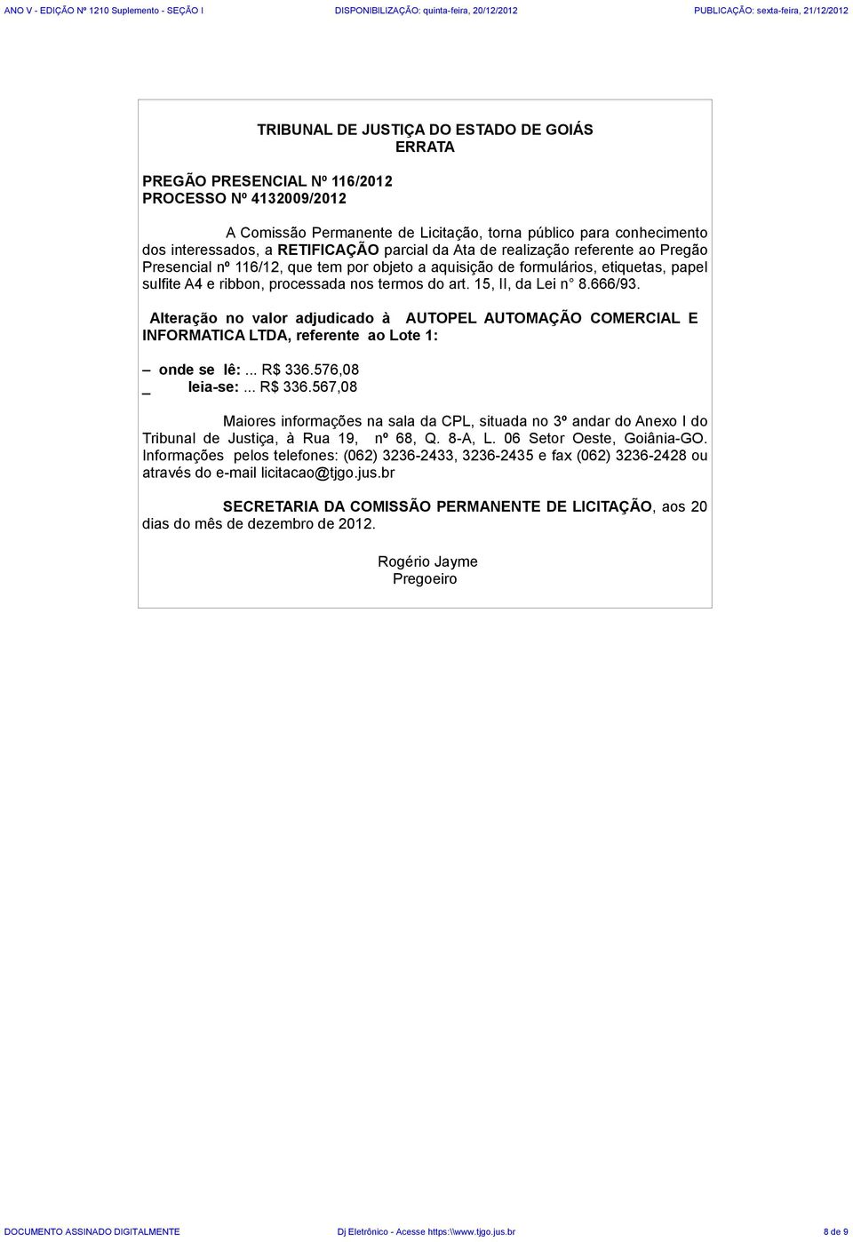 15, II, da Lei n 8.666/93. Alteração no valor adjudicado à AUTOPEL AUTOMAÇÃO COMERCIAL E INFORMATICA LTDA, referente ao Lote 1: onde se lê:... R$ 336.